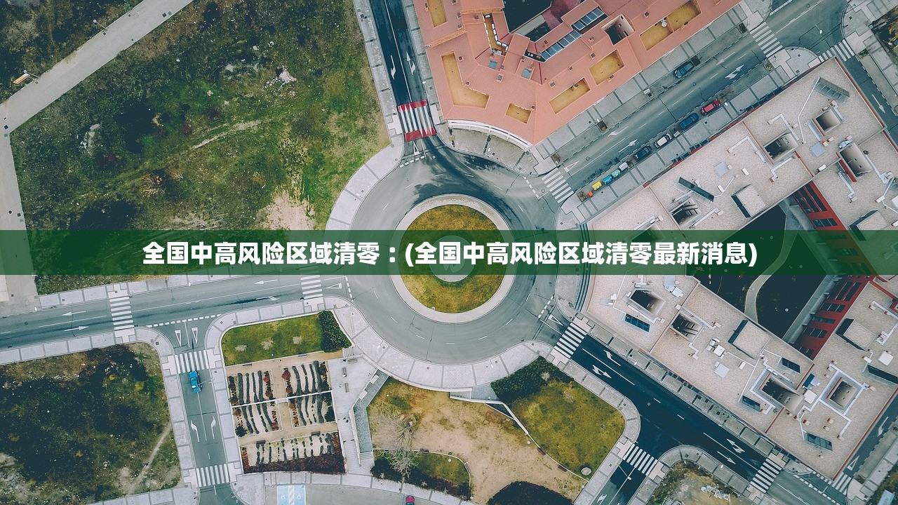 全国中高风险区域清零︰(全国中高风险区域清零最新消息) 全国中高风险区域清零︰(全国中高风险区域清零最新消息)