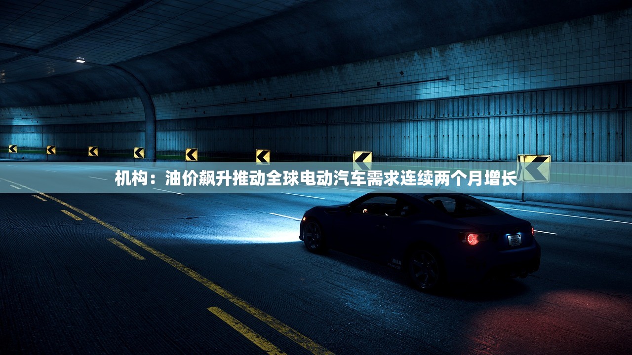 机构:油价飙升推动全球电动汽车需求连续两个月增长 机构:油价飙升推动全球电动汽车需求连续两个月增长