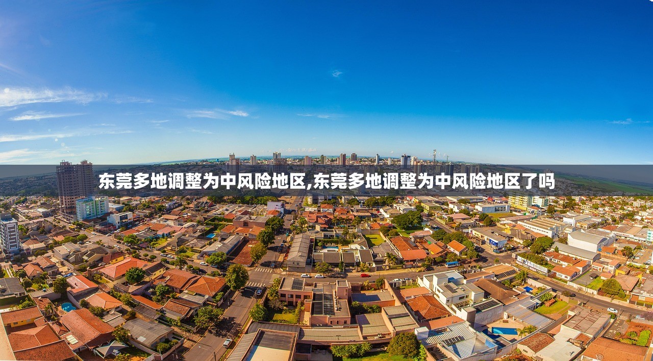 东莞多地调整为中风险地区,东莞多地调整为中风险地区了吗 东莞多地调整为中风险地区,东莞多地调整为中风险地区了吗