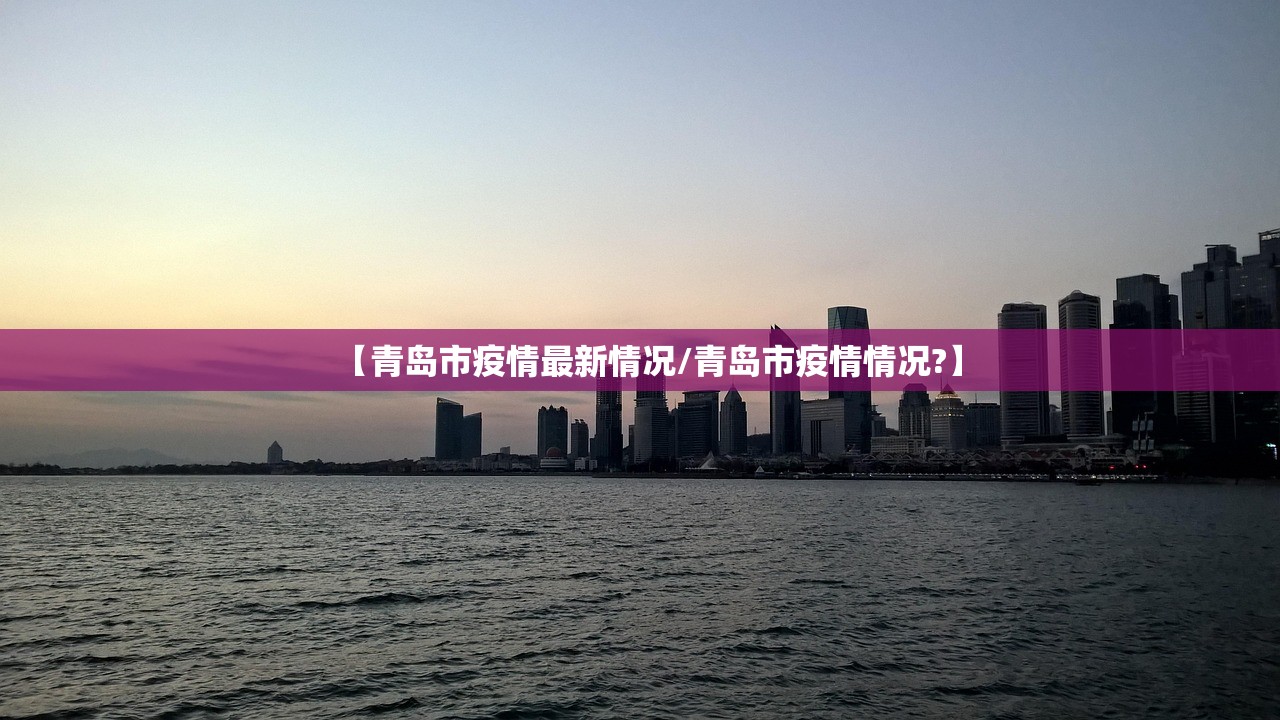 【青岛市疫情最新情况/青岛市疫情情况?】