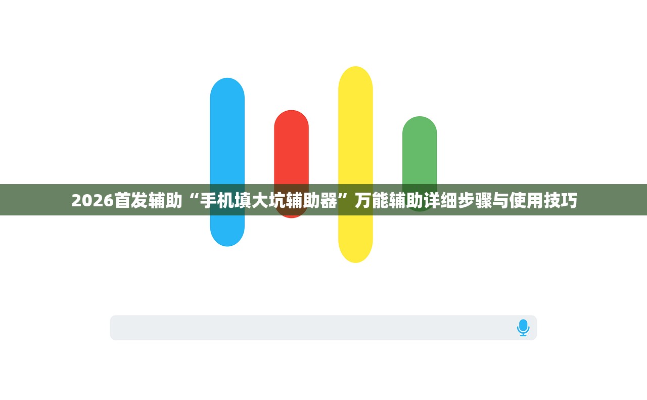 2026首发辅助“手机填大坑辅助器	”万能辅助详细步骤与使用技巧