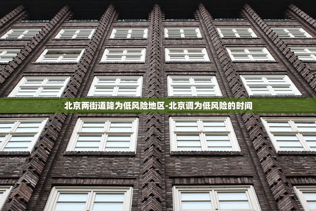 北京两街道降为低风险地区-北京调为低风险的时间 北京两街道降为低风险地区-北京调为低风险的时间