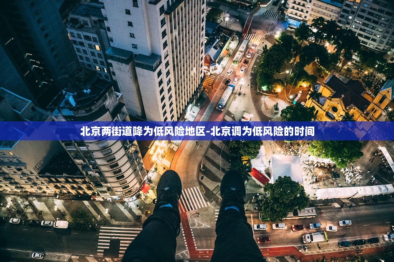北京两街道降为低风险地区-北京调为低风险的时间 北京两街道降为低风险地区-北京调为低风险的时间