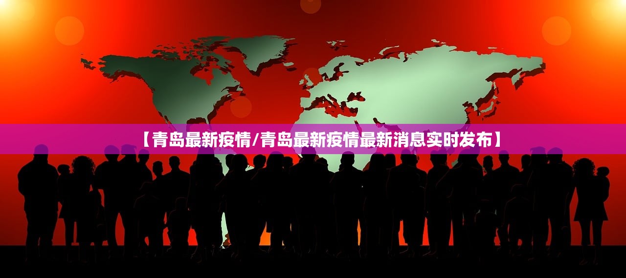 【青岛最新疫情/青岛最新疫情最新消息实时发布】