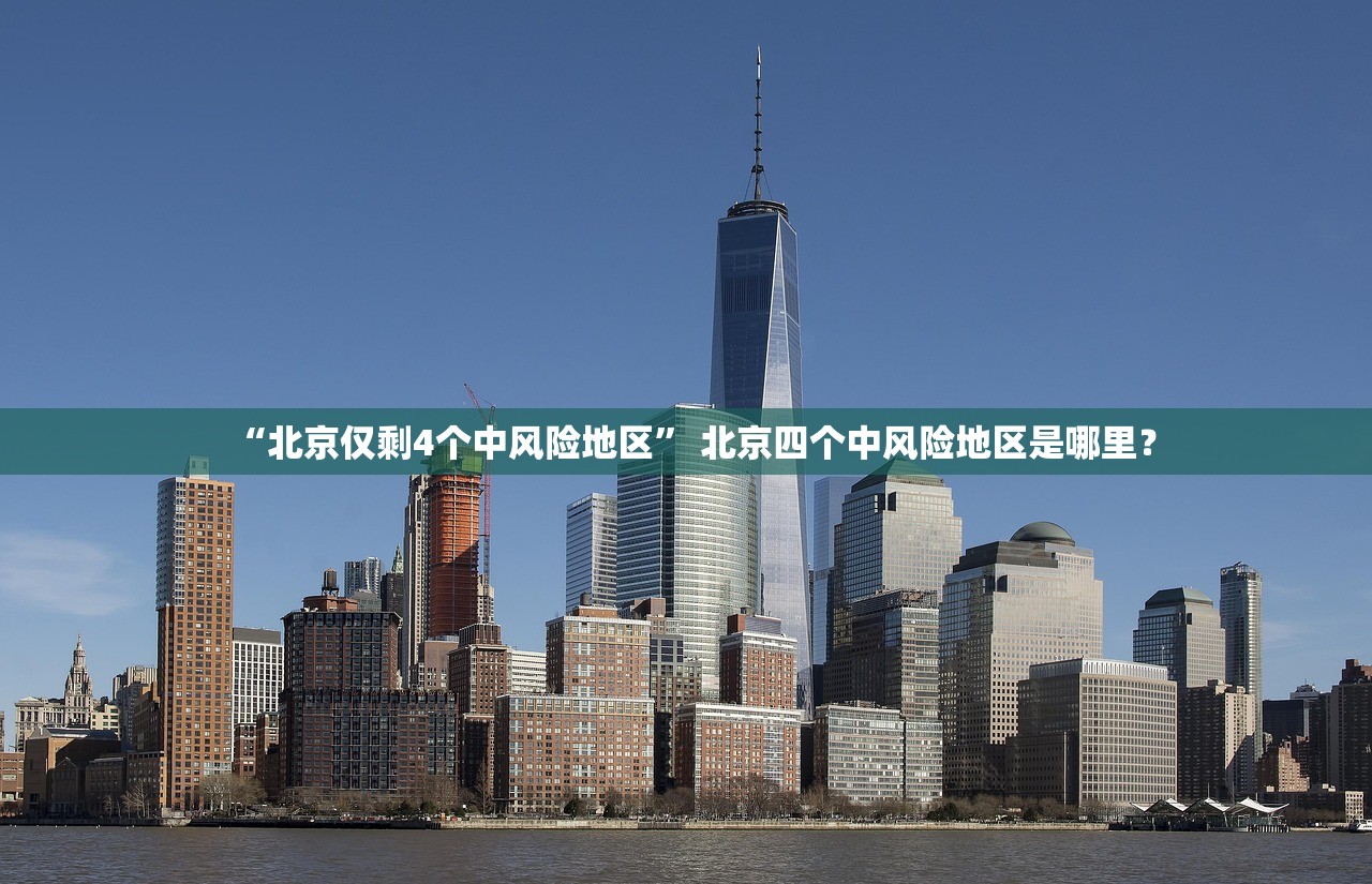 “北京仅剩4个中风险地区	” 北京四个中风险地区是哪里？
