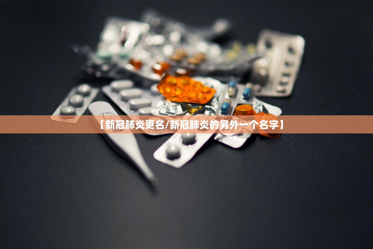 【新冠肺炎更名/新冠肺炎的另外一个名字】 【新冠肺炎更名/新冠肺炎的另外一个名字】