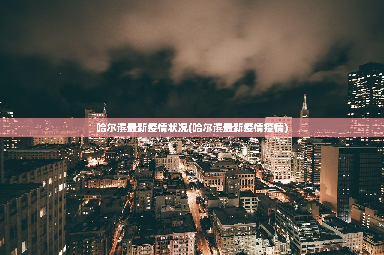 哈尔滨最新疫情状况(哈尔滨最新疫情疫情) 哈尔滨最新疫情状况(哈尔滨最新疫情疫情)
