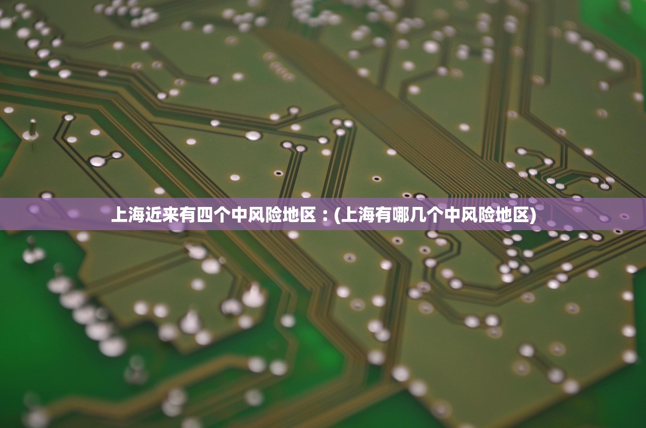 上海近来有四个中风险地区︰(上海有哪几个中风险地区)
