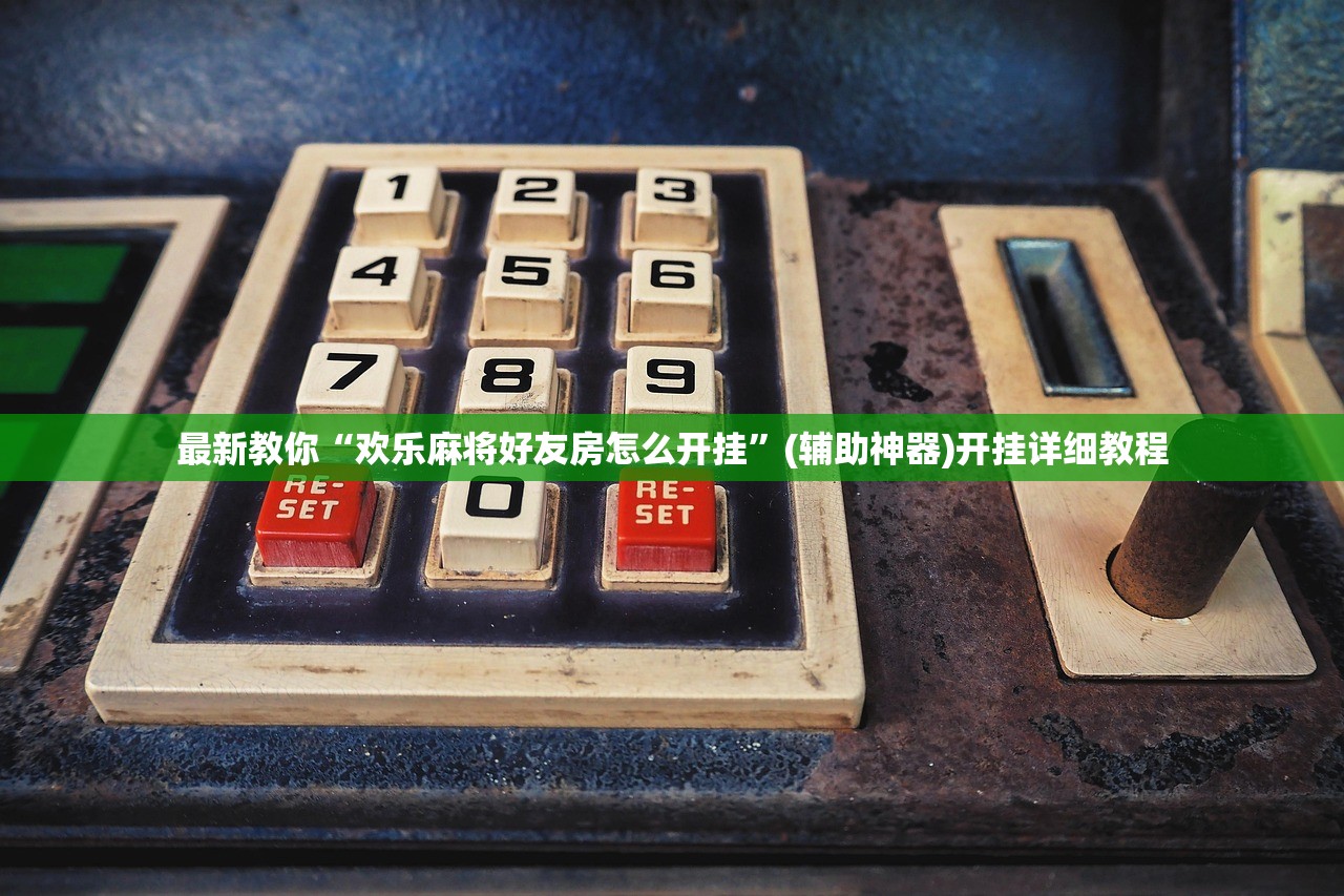 最新教你“欢乐麻将好友房怎么开挂”(辅助神器)开挂详细教程