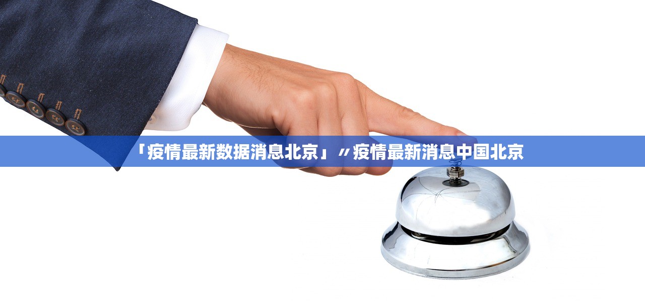 「疫情最新数据消息北京」〃疫情最新消息中国北京 「疫情最新数据消息北京」〃疫情最新消息中国北京