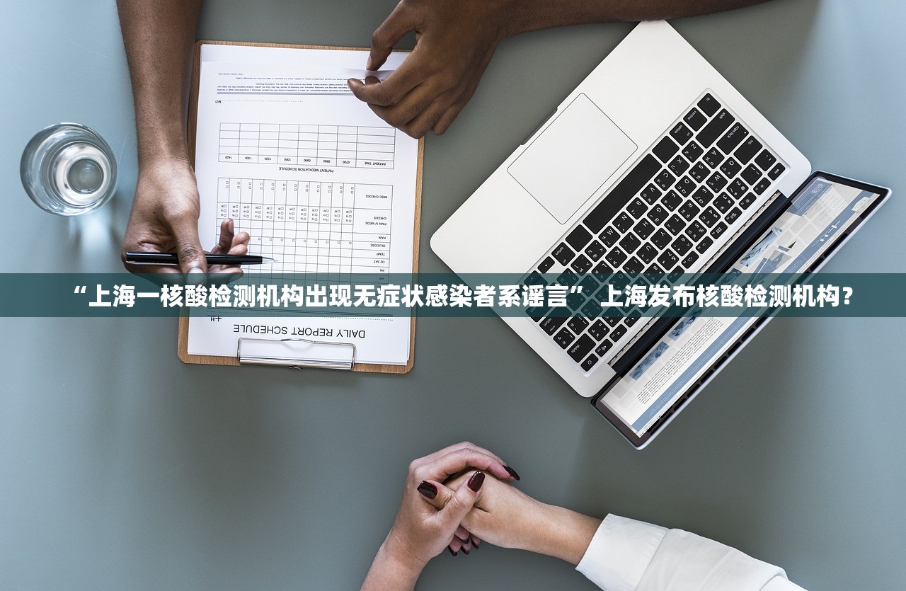 “上海一核酸检测机构出现无症状感染者系谣言” 上海发布核酸检测机构？