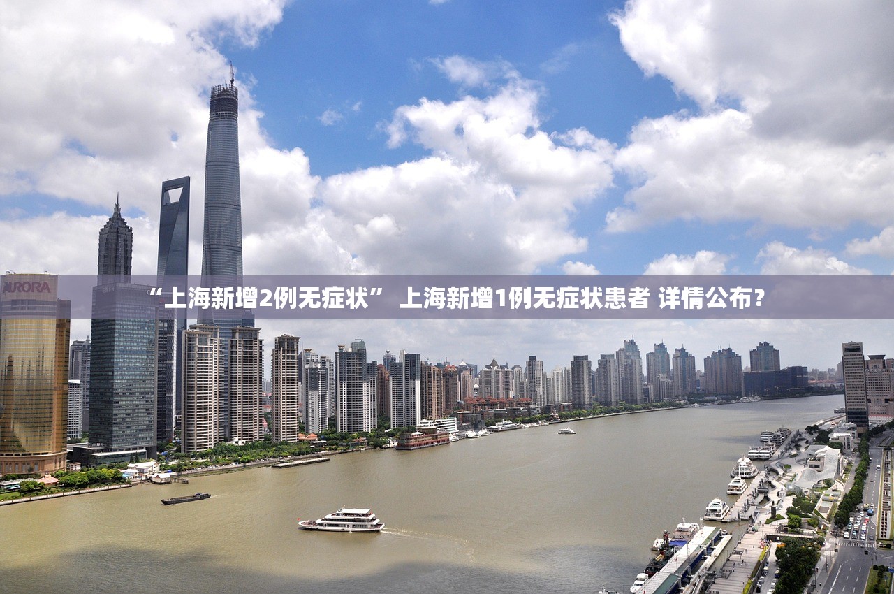“上海新增2例无症状” 上海新增1例无症状患者 详情公布？
