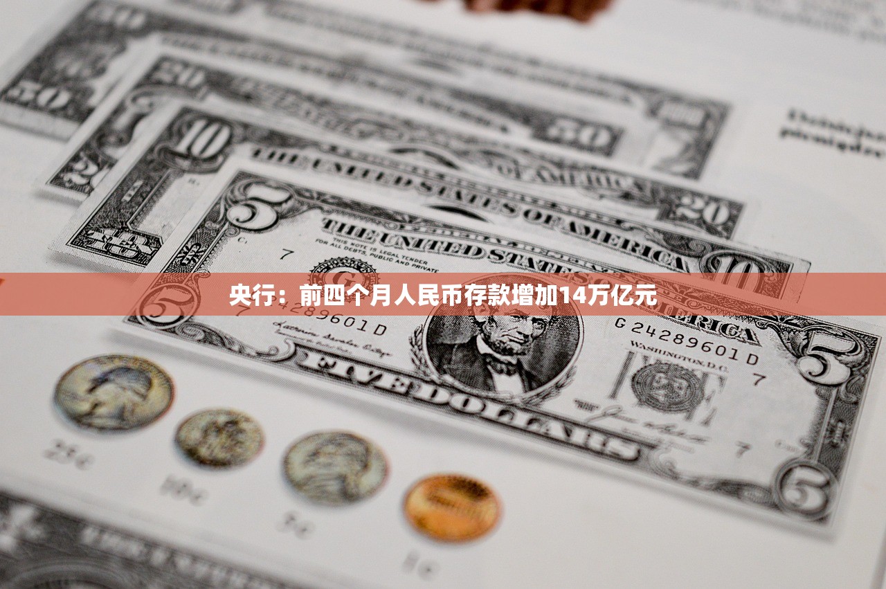 央行:前四个月人民币存款增加14万亿元 央行:前四个月人民币存款增加14万亿元