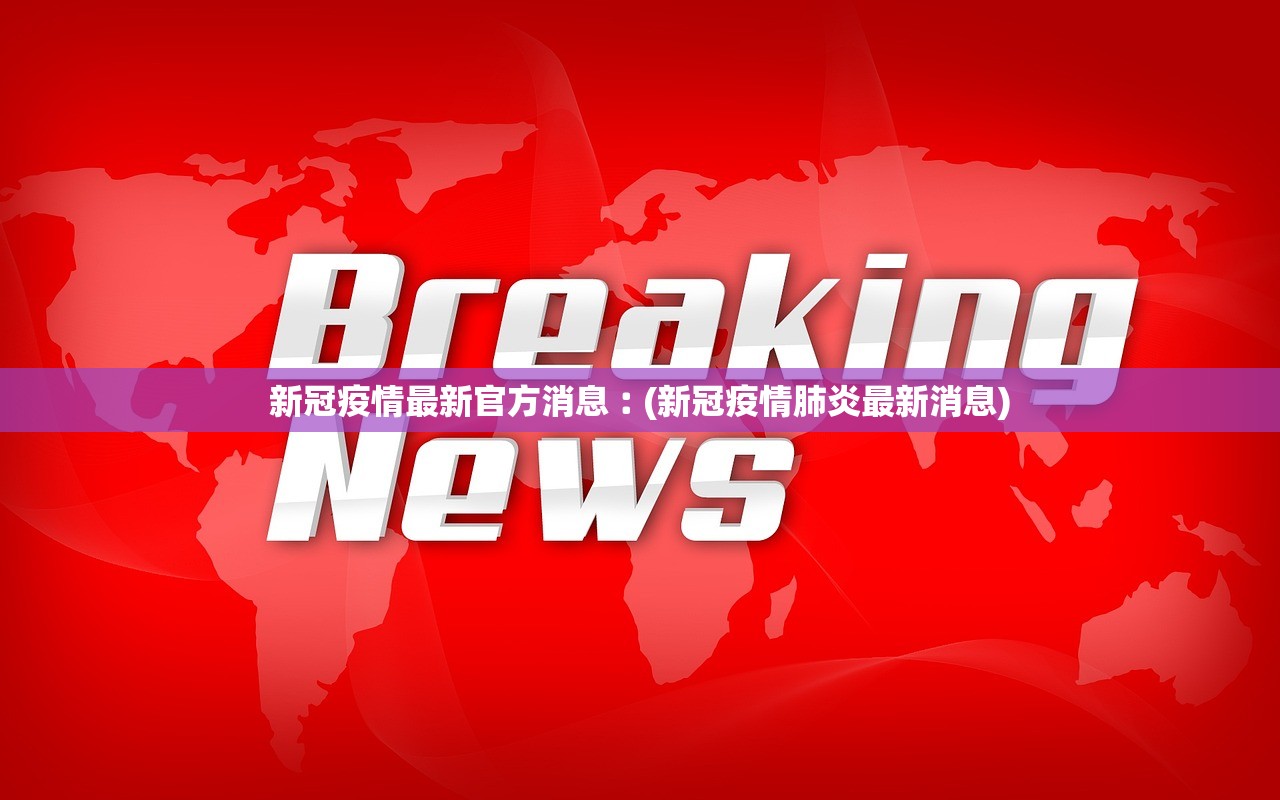 新冠疫情最新官方消息︰(新冠疫情肺炎最新消息) 新冠疫情最新官方消息︰(新冠疫情肺炎最新消息)