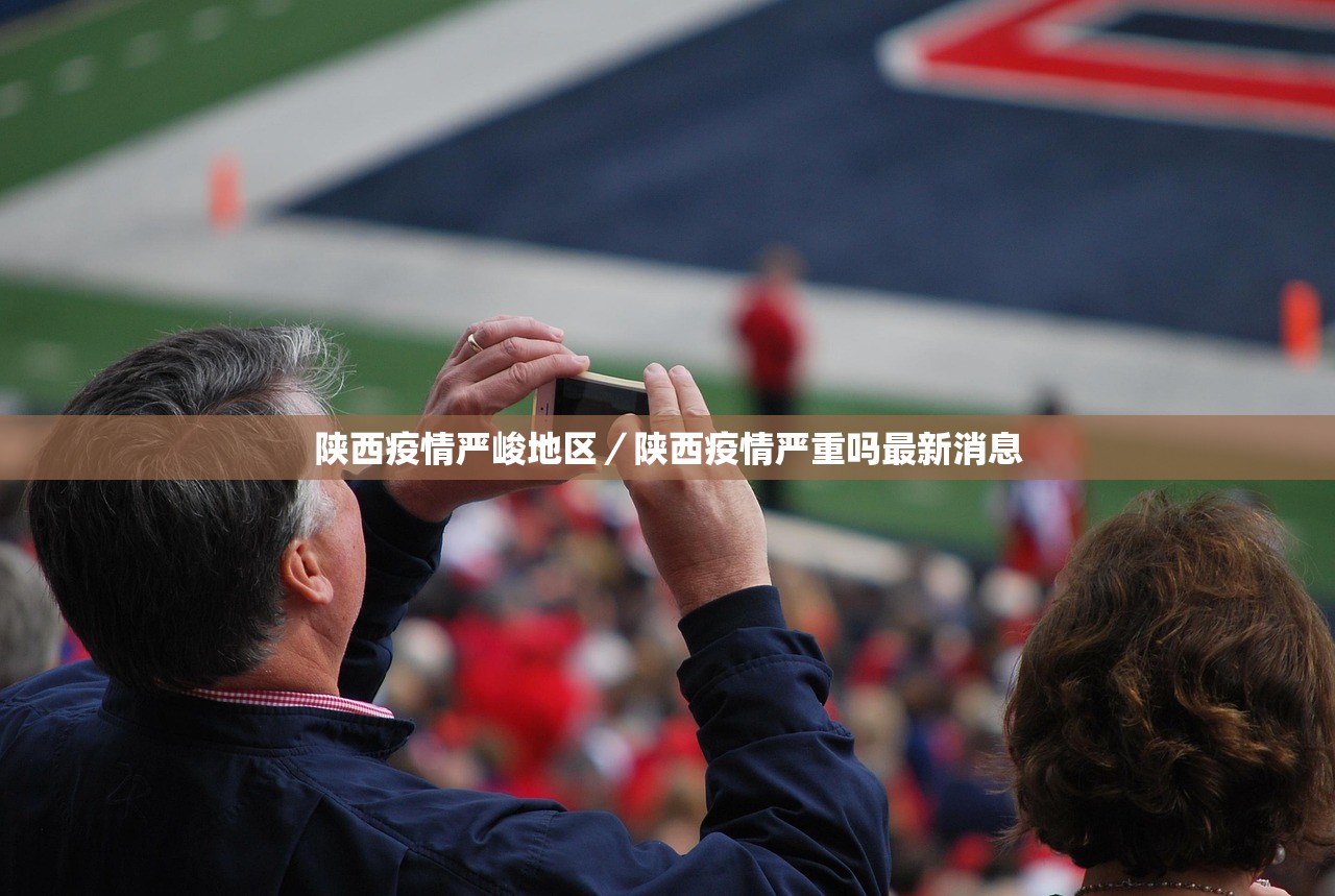 陕西疫情严峻地区／陕西疫情严重吗最新消息