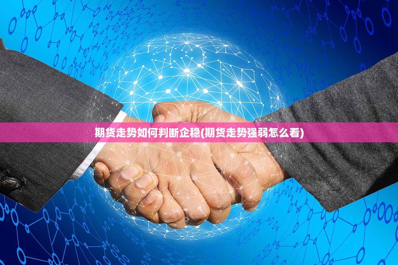 期货走势如何判断企稳(期货走势强弱怎么看)