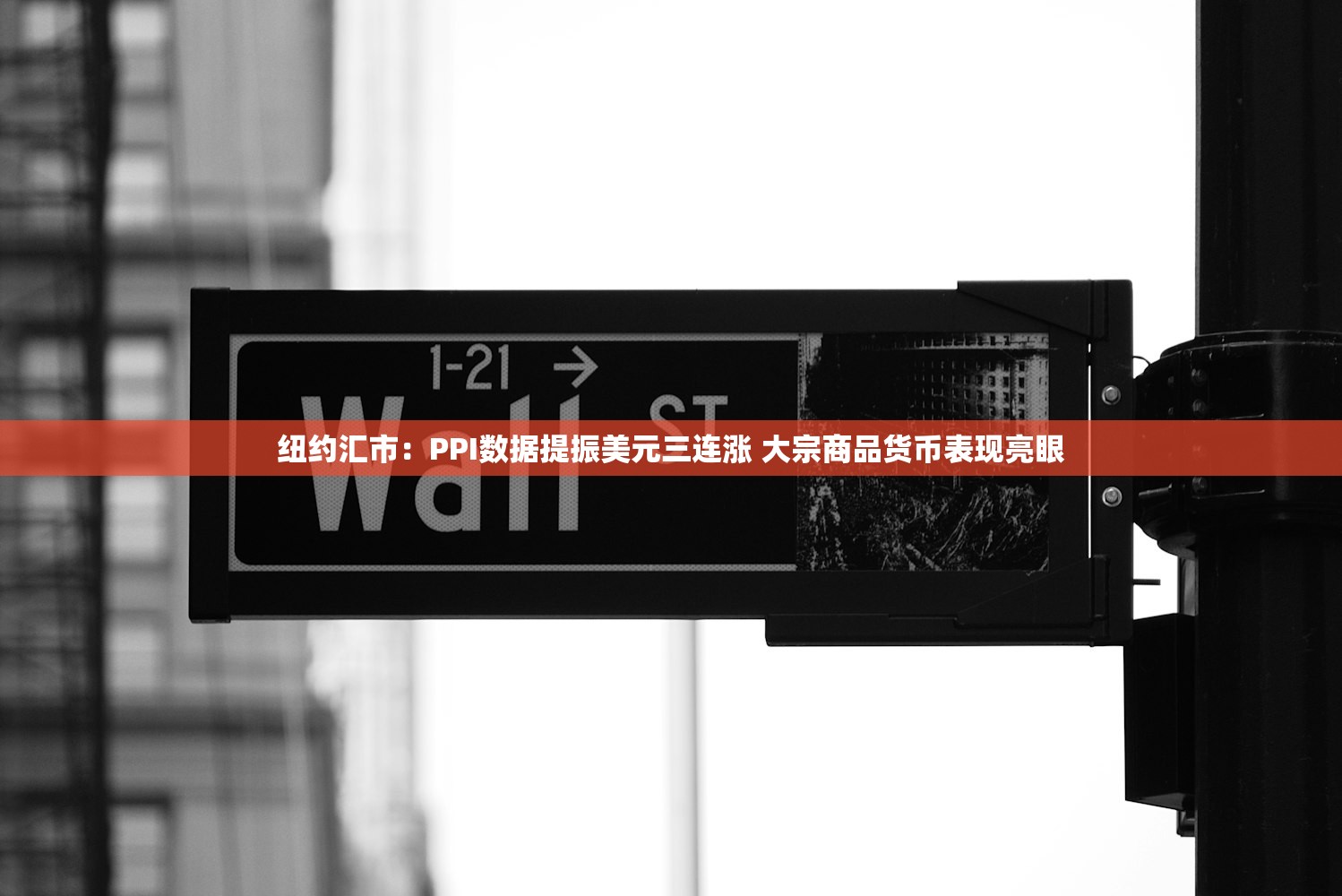 纽约汇市：PPI数据提振美元三连涨 大宗商品货币表现亮眼