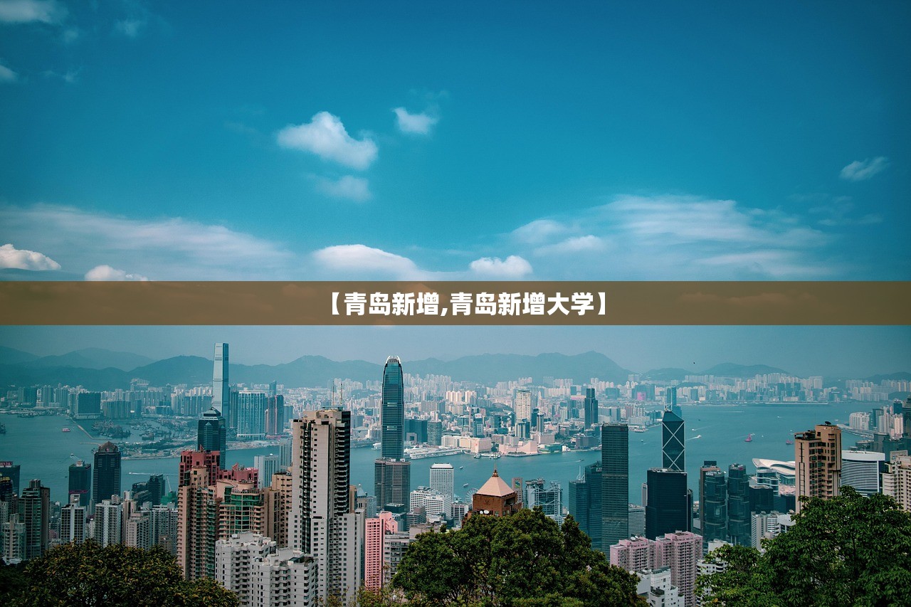 【青岛新增,青岛新增大学】 【青岛新增,青岛新增大学】