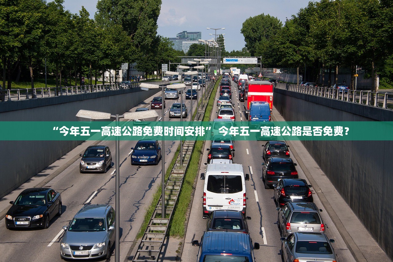 “今年五一高速公路免费时间安排	” 今年五一高速公路是否免费？