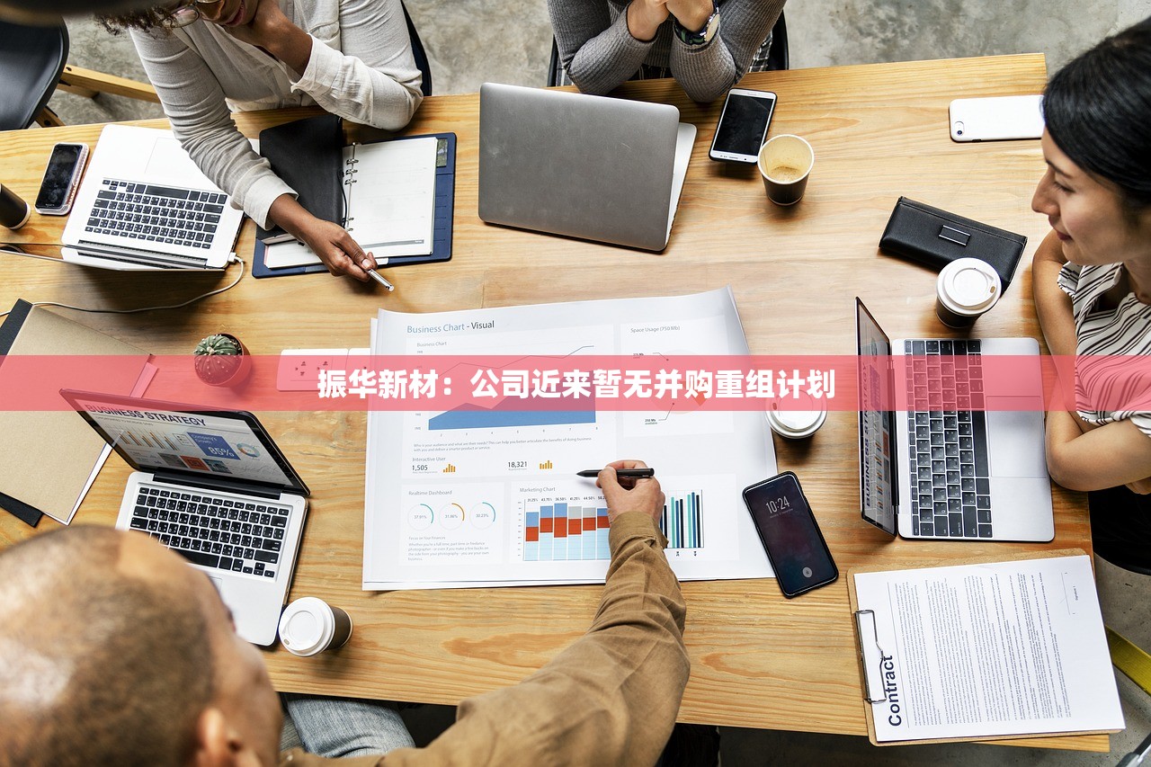 振华新材:公司近来暂无并购重组计划 振华新材:公司近来暂无并购重组计划