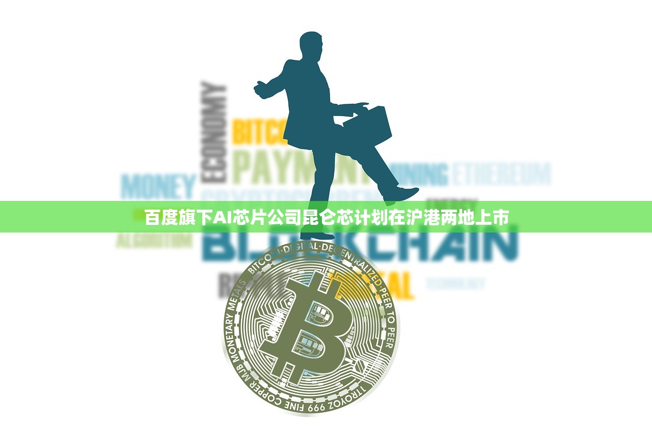 百度旗下AI芯片公司昆仑芯计划在沪港两地上市