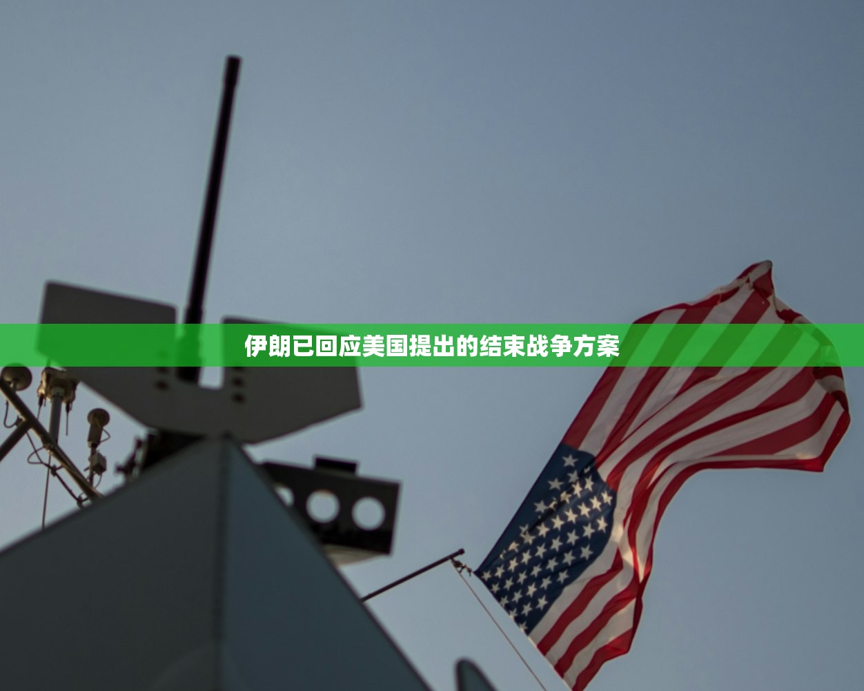 伊朗已回应美国提出的结束战争方案 伊朗已回应美国提出的结束战争方案