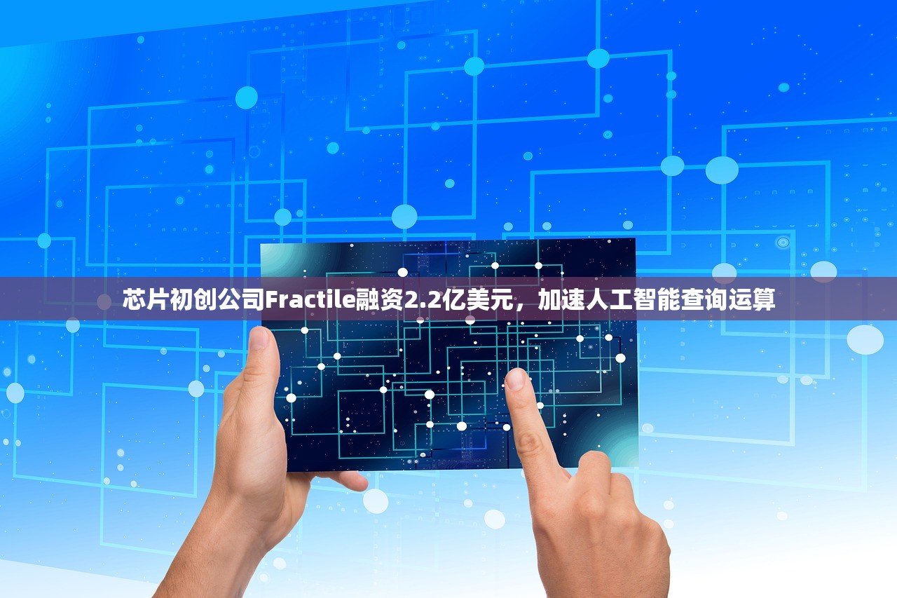 芯片初创公司Fractile融资2.2亿美元，加速人工智能查询运算