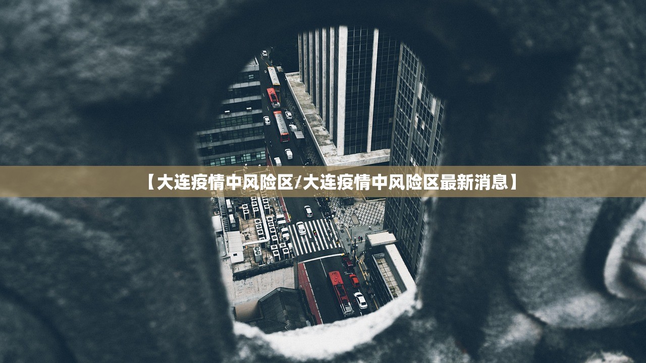 【大连疫情中风险区/大连疫情中风险区最新消息】