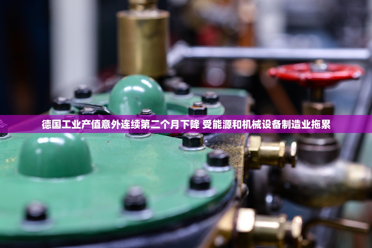 德国工业产值意外连续第二个月下降 受能源和机械设备制造业拖累