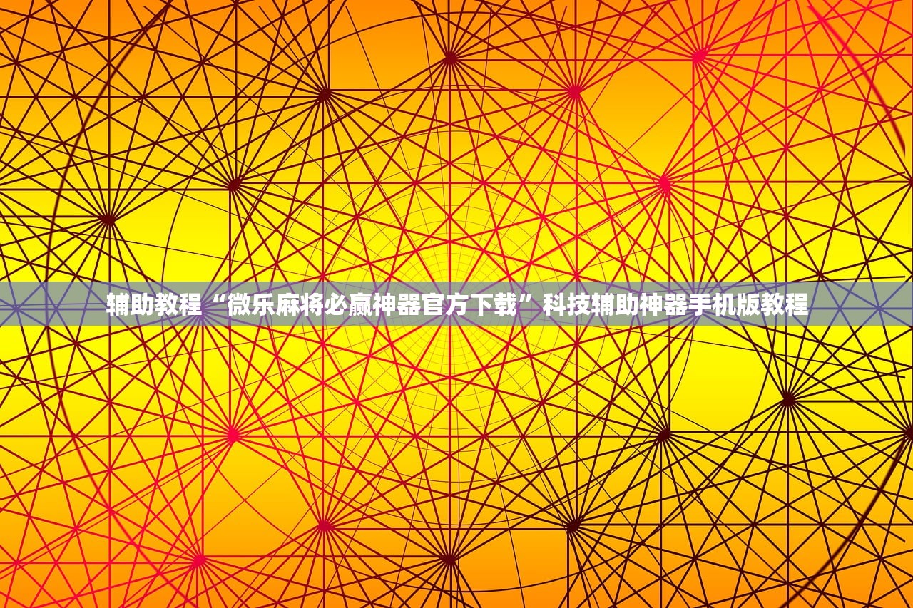 辅助教程“微乐麻将必赢神器官方下载	”科技辅助神器手机版教程