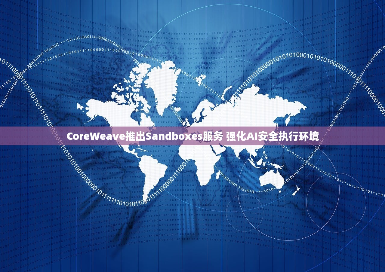 CoreWeave推出Sandboxes服务 强化AI安全执行环境 CoreWeave推出Sandboxes服务 强化AI安全执行环境