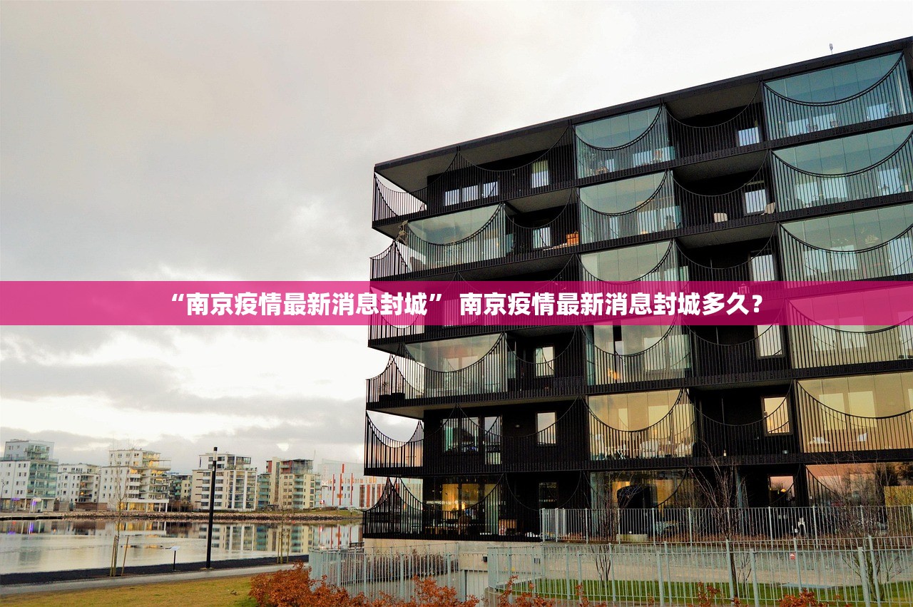“南京疫情最新消息封城” 南京疫情最新消息封城多久？