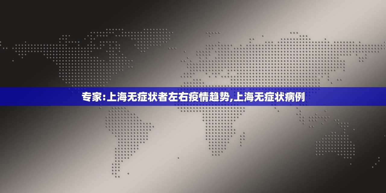 专家:上海无症状者左右疫情趋势,上海无症状病例