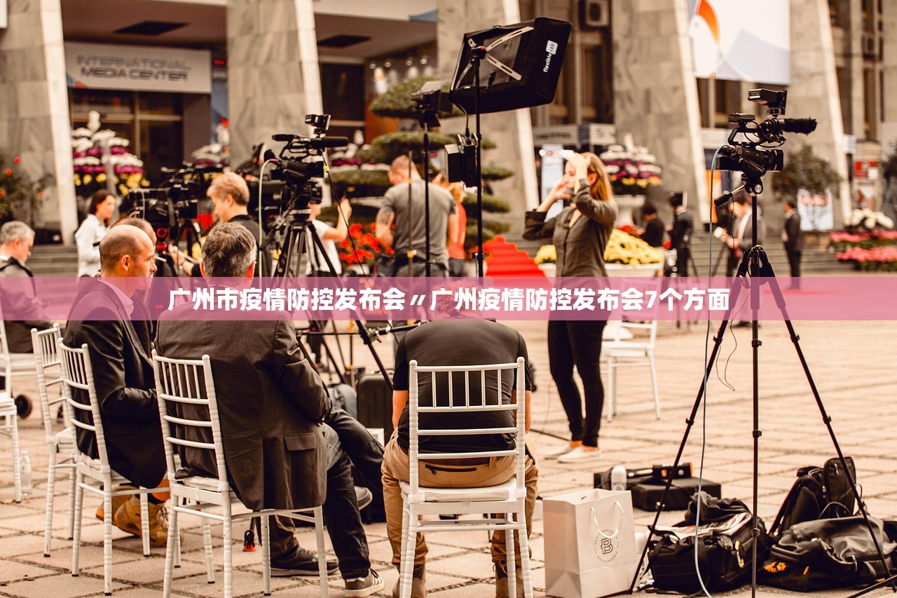 广州市疫情防控发布会〃广州疫情防控发布会7个方面 广州市疫情防控发布会〃广州疫情防控发布会7个方面