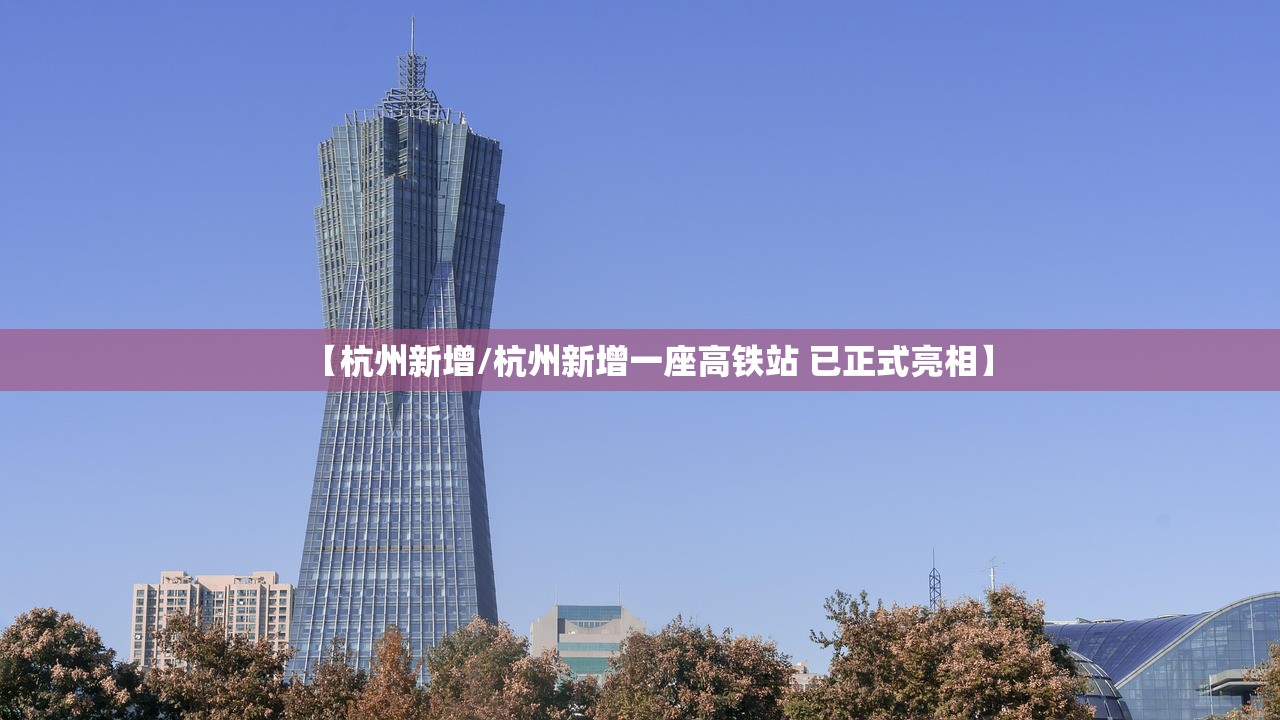 【杭州新增/杭州新增一座高铁站 已正式亮相】