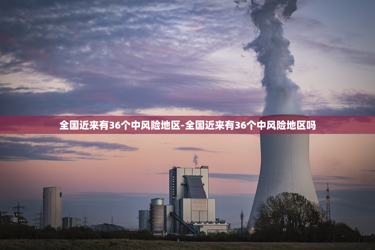 全国近来有36个中风险地区-全国近来有36个中风险地区吗