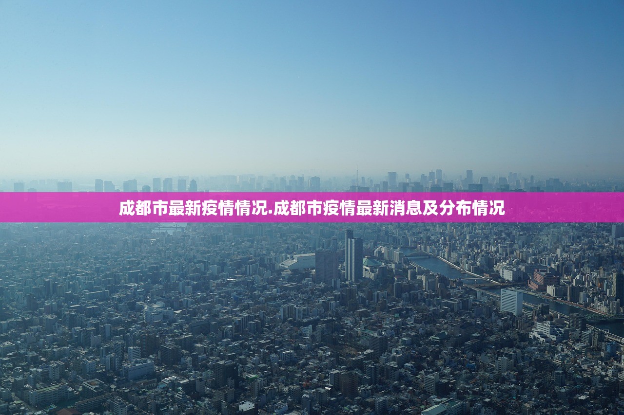 成都市最新疫情情况.成都市疫情最新消息及分布情况 成都市最新疫情情况.成都市疫情最新消息及分布情况