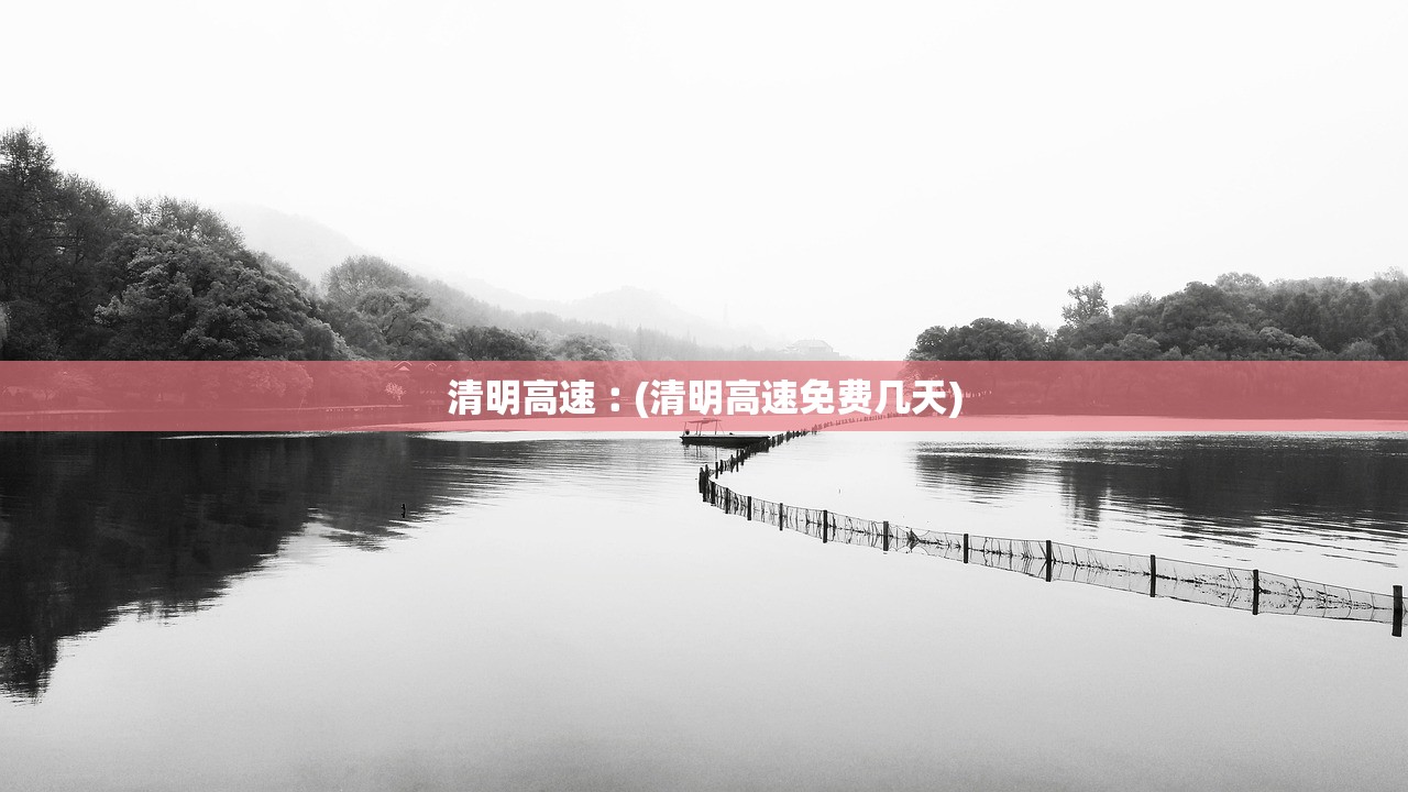 清明高速︰(清明高速免费几天) 清明高速︰(清明高速免费几天)