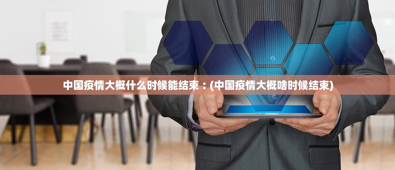中国疫情大概什么时候能结束︰(中国疫情大概啥时候结束) 中国疫情大概什么时候能结束︰(中国疫情大概啥时候结束)