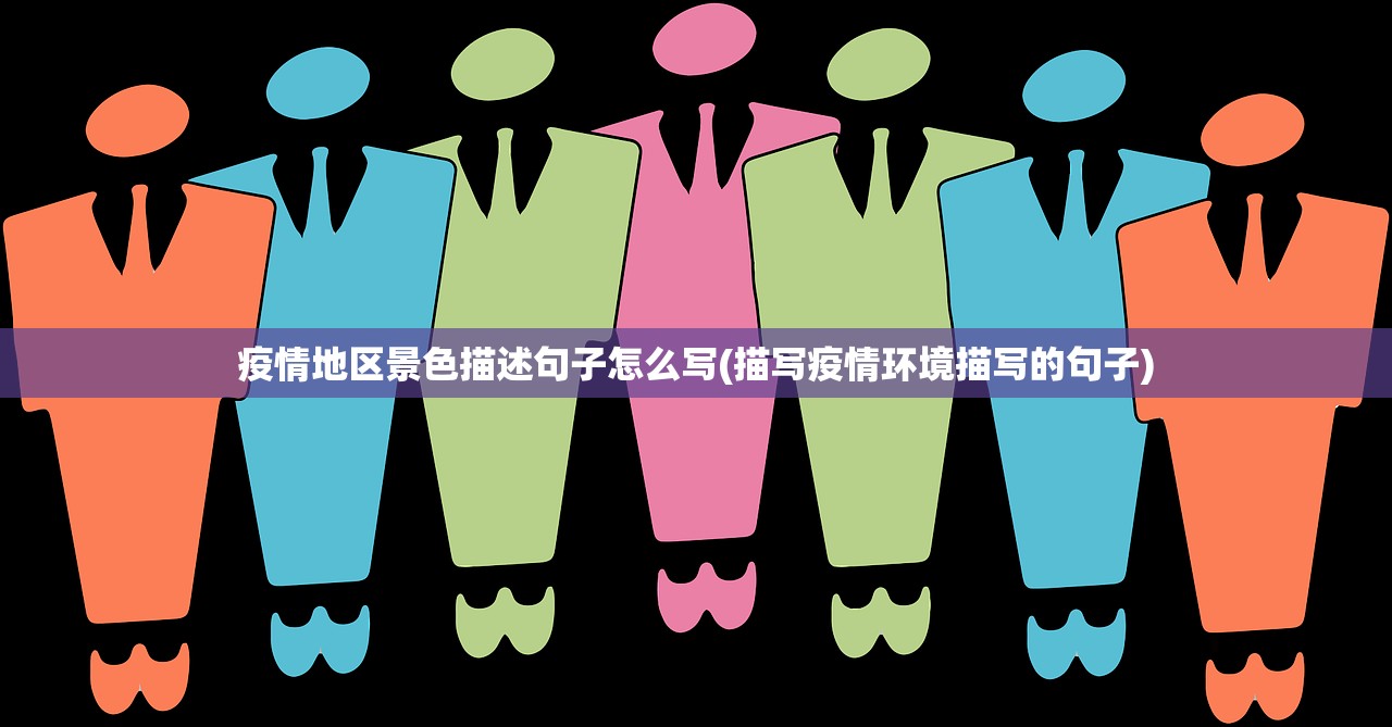 疫情地区景色描述句子怎么写(描写疫情环境描写的句子) 疫情地区景色描述句子怎么写(描写疫情环境描写的句子)