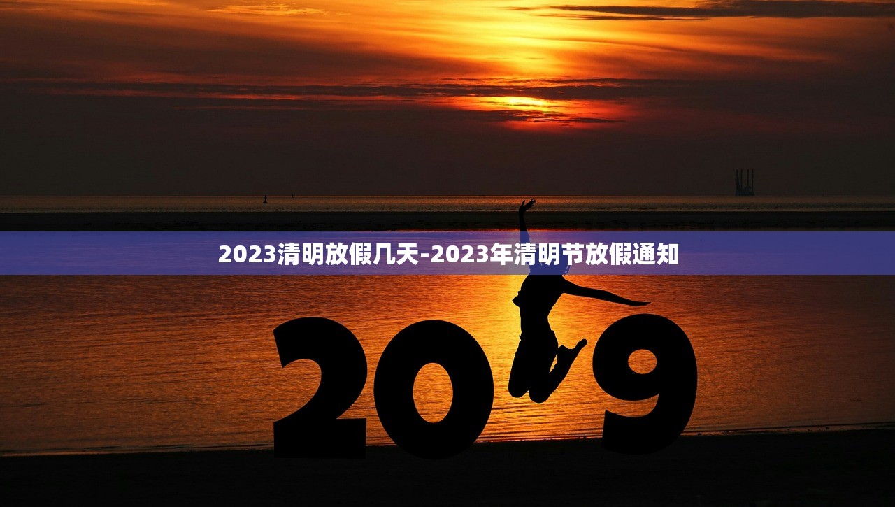 2023清明放假几天-2023年清明节放假通知