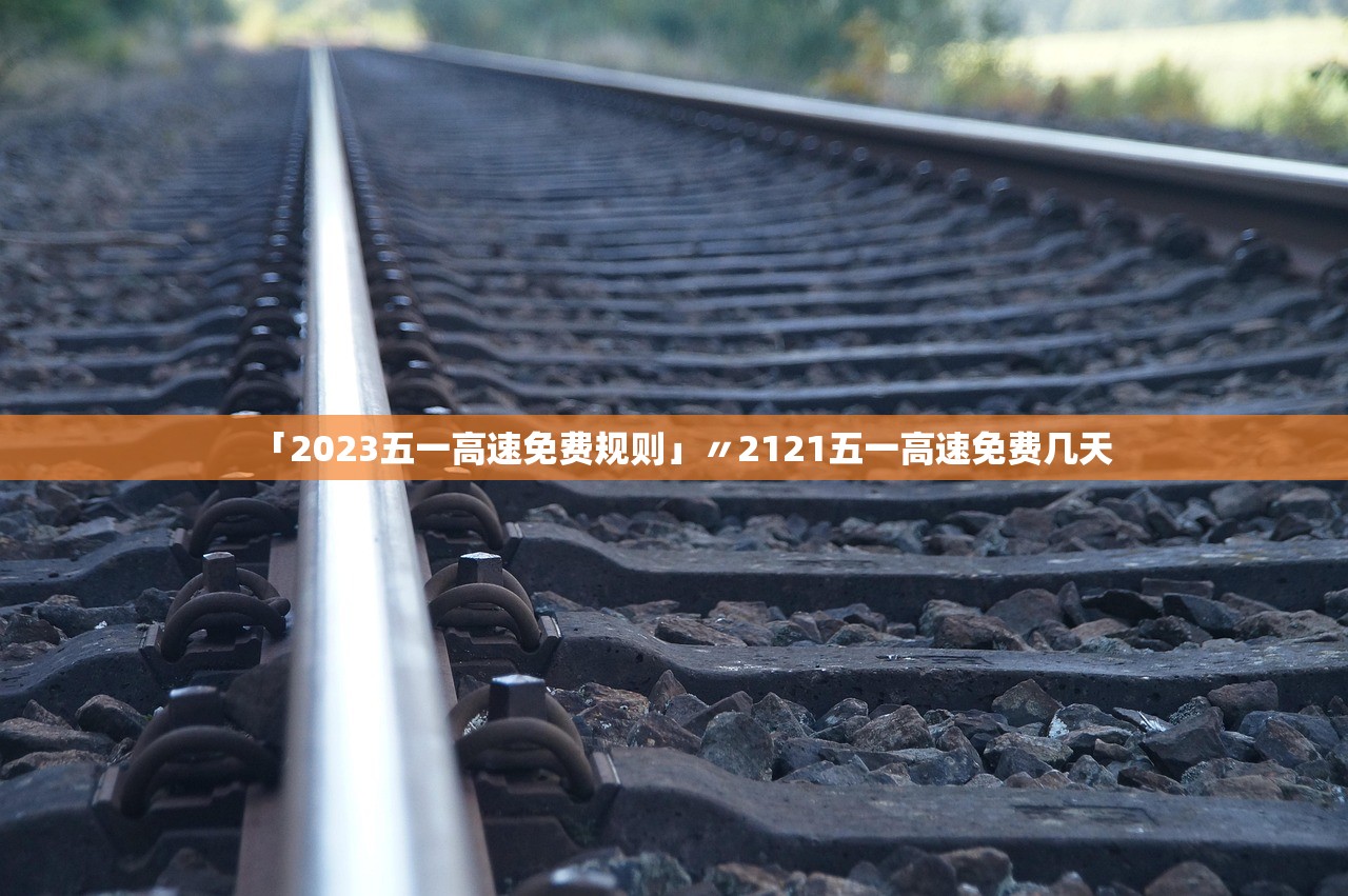 「2023五一高速免费规则」〃2121五一高速免费几天