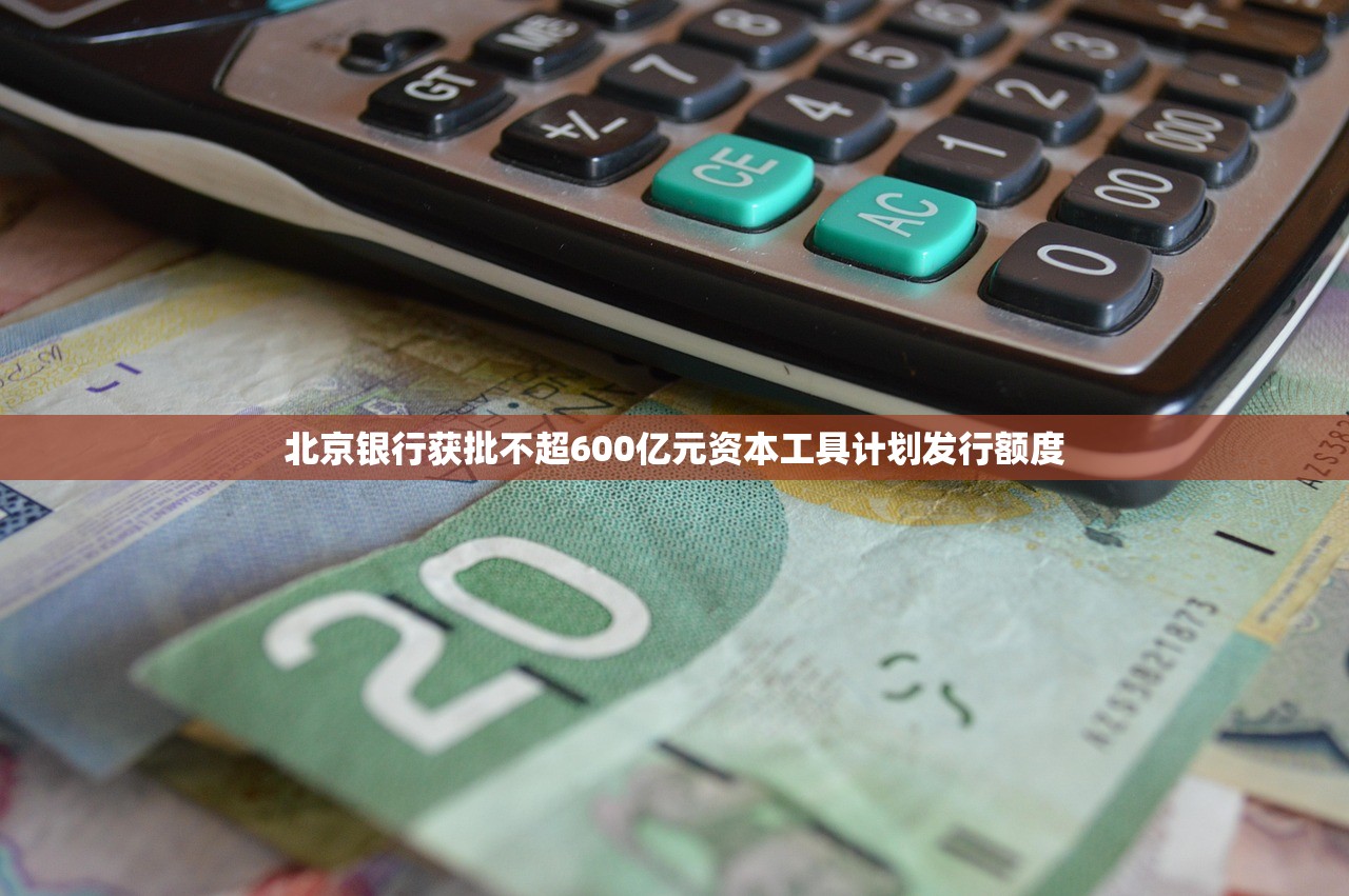 北京银行获批不超600亿元资本工具计划发行额度