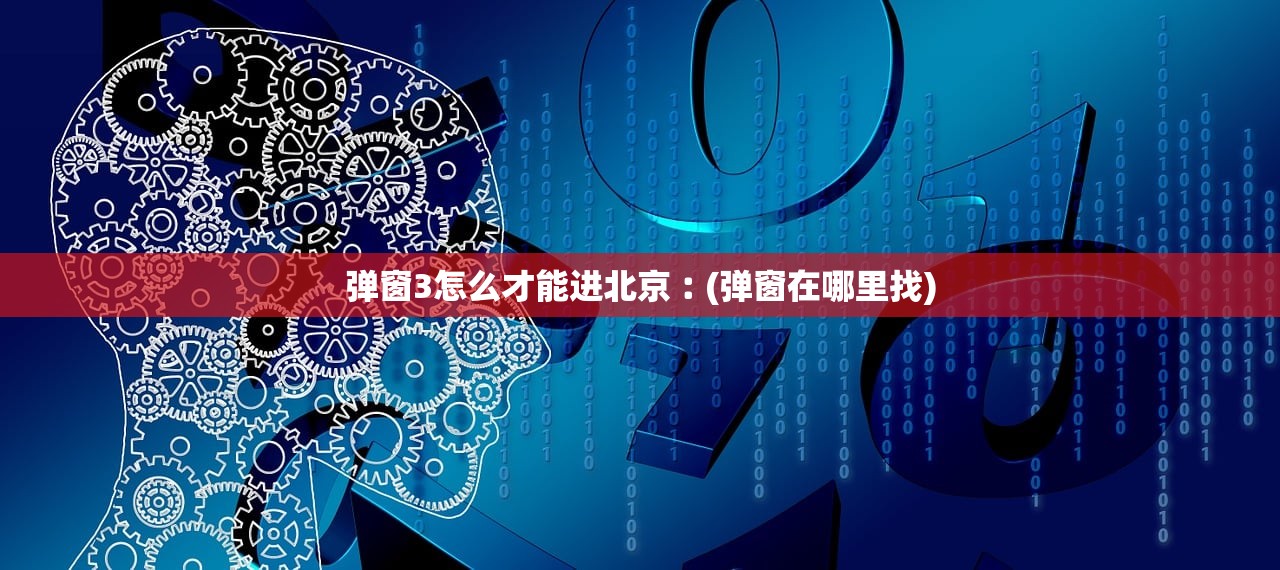 弹窗3怎么才能进北京︰(弹窗在哪里找)