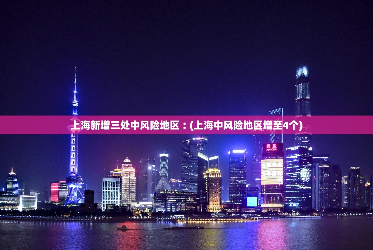 上海新增三处中风险地区︰(上海中风险地区增至4个) 上海新增三处中风险地区︰(上海中风险地区增至4个)