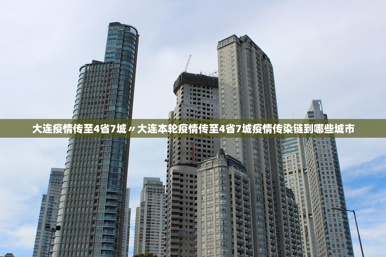大连疫情传至4省7城〃大连本轮疫情传至4省7城疫情传染链到哪些城市 大连疫情传至4省7城〃大连本轮疫情传至4省7城疫情传染链到哪些城市