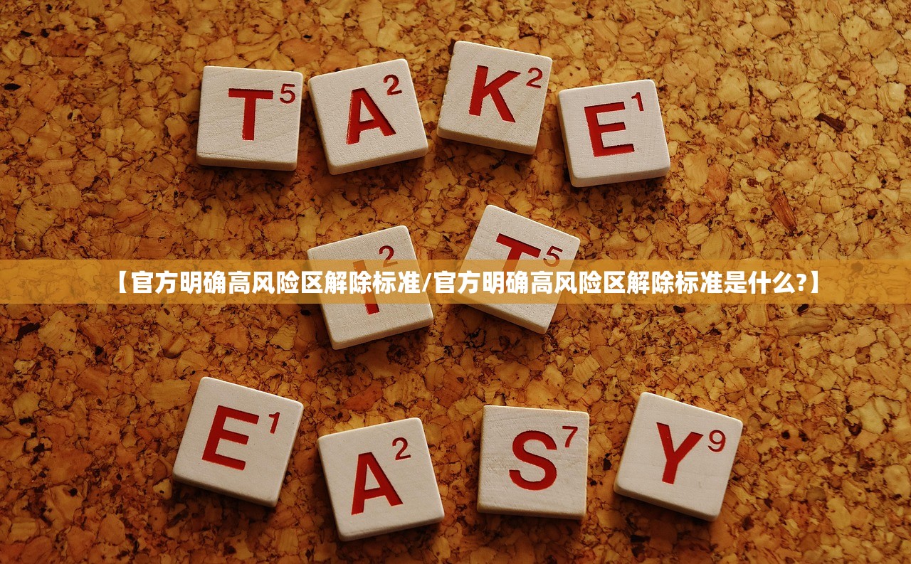 【官方明确高风险区解除标准/官方明确高风险区解除标准是什么?】 【官方明确高风险区解除标准/官方明确高风险区解除标准是什么?】