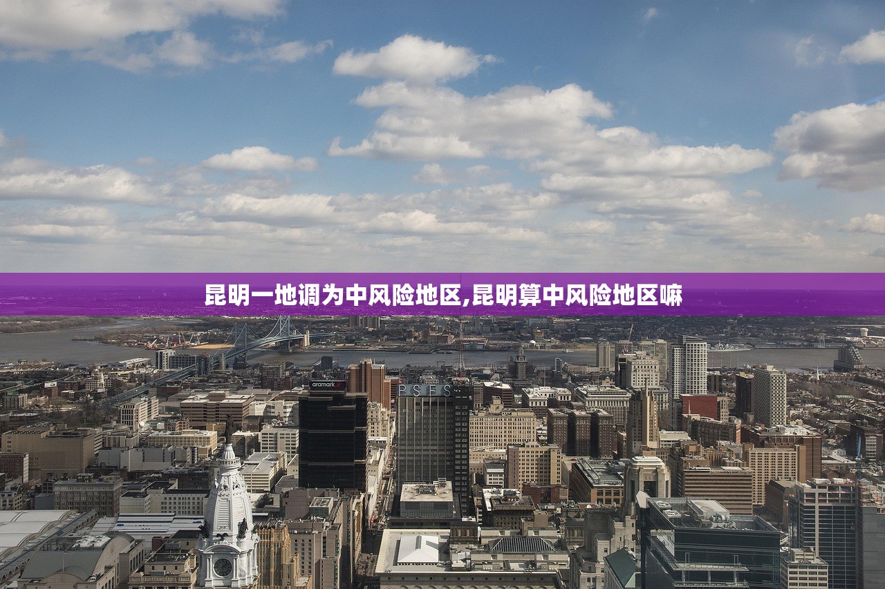 昆明一地调为中风险地区,昆明算中风险地区嘛