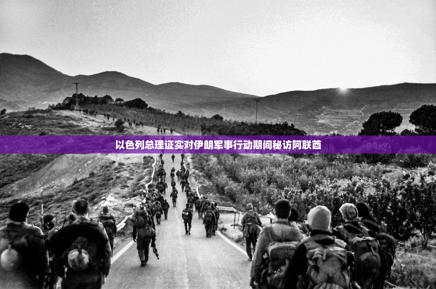 以色列总理证实对伊朗军事行动期间秘访阿联酋
