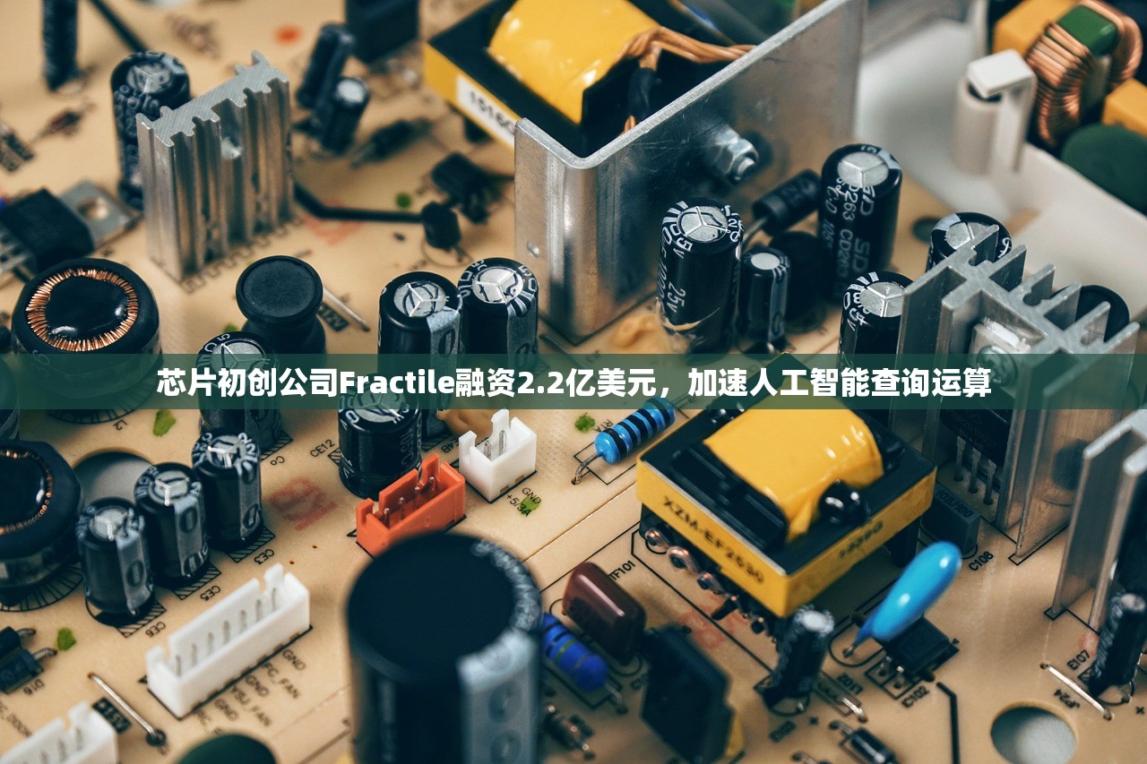 芯片初创公司Fractile融资2.2亿美元，加速人工智能查询运算